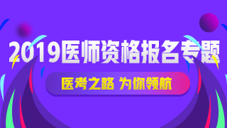 2019醫(yī)師資格報(bào)名專題