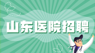 2020年山東中醫(yī)藥大學第二附屬醫(yī)院公開招聘110名醫(yī)療工作人員啦