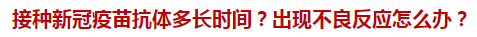 接種新冠疫苗抗體多長時間？出現(xiàn)不良反應怎么辦？