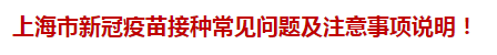 上海市新冠疫苗接種常見問題及注意事項(xiàng)說明！