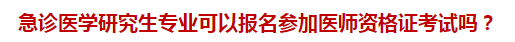 急診醫(yī)學研究生專業(yè)可以報名參加醫(yī)師資格證考試嗎？