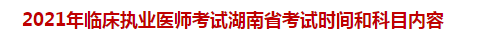 2021年臨床執(zhí)業(yè)醫(yī)師考試湖南省考試時(shí)間和科目?jī)?nèi)容