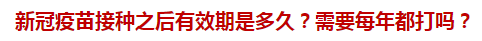 新冠疫苗接種之后有效期是多久？需要每年都打嗎？