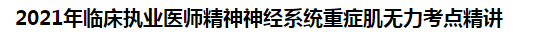 2021年臨床執(zhí)業(yè)醫(yī)師精神神經(jīng)系統(tǒng)重癥肌無力考點精講