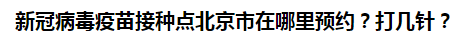 新冠病毒疫苗接種點北京市在哪里預約？打幾針？