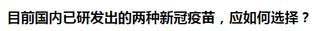 目前國內(nèi)已研發(fā)出的兩種新冠疫苗，應(yīng)如何選擇？