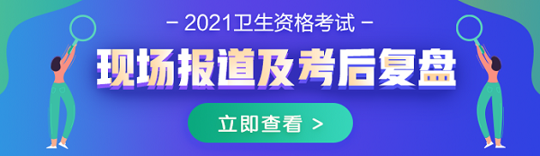 2021年衛(wèi)生資格考試現(xiàn)場(chǎng)報(bào)道及考后復(fù)盤