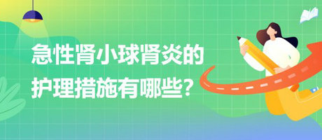 醫(yī)療招聘結(jié)構(gòu)化面試-急性腎小球腎炎的護(hù)理措施有哪些？