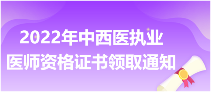 2022年中西醫(yī)執(zhí)業(yè)醫(yī)師資格證書領取通知