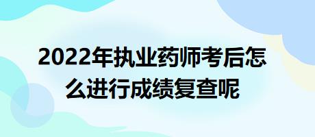 2022年執(zhí)業(yè)藥師考后怎么進(jìn)行成績復(fù)查呢