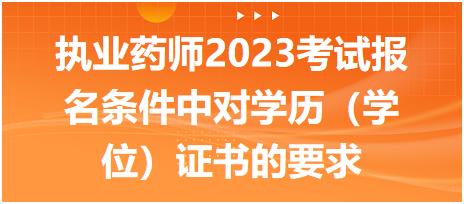 執(zhí)業(yè)藥師2023考試報(bào)名條件中對(duì)學(xué)歷（學(xué)位）證書(shū)的要求有什么呢！