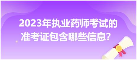 2023年執(zhí)業(yè)藥師考試的準(zhǔn)考證包含哪些信息？