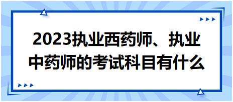 2023執(zhí)業(yè)西藥師、執(zhí)業(yè)中藥師的考試科目有什么