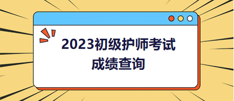 2023初級(jí)護(hù)師考試成績(jī)查詢