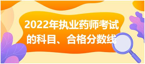 2022年執(zhí)業(yè)藥師考試的科目、合格分?jǐn)?shù)線！