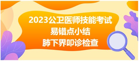 2023公衛(wèi)醫(yī)師技能考試易錯點(diǎn)-肺下界叩診檢查