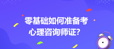 0基礎(chǔ)如何考心理咨詢師證書？