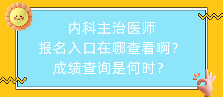 內(nèi)科主治醫(yī)師報(bào)名入口在哪查看??？成績(jī)查詢(xún)是何時(shí)？