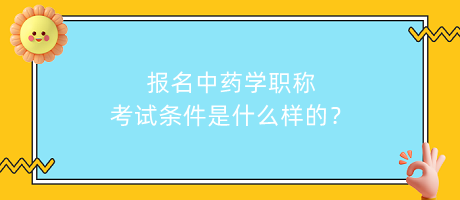 報(bào)名中藥學(xué)職稱考試條件是什么樣的？