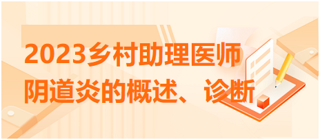 2023鄉(xiāng)村助理醫(yī)師陰道炎的概述、診斷