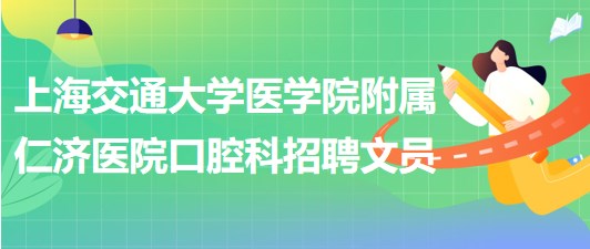 上海交通大學醫(yī)學院附屬仁濟醫(yī)院口腔科招聘文員1名