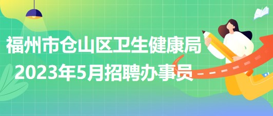 福州市倉(cāng)山區(qū)衛(wèi)生健康局2023年5月招聘辦事員2名