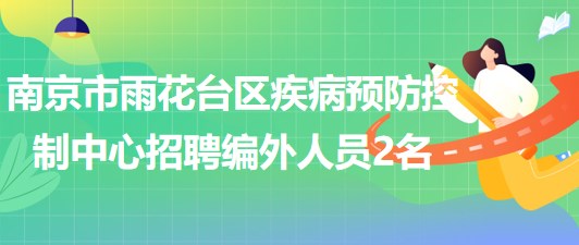 南京市雨花臺(tái)區(qū)疾病預(yù)防控制中心2023年招聘編外工作人員2名