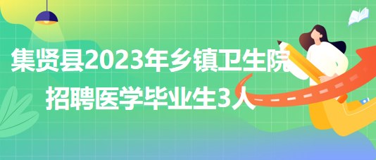 黑龍江省雙鴨山市集賢縣2023年鄉(xiāng)鎮(zhèn)衛(wèi)生院招聘醫(yī)學畢業(yè)生3人