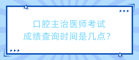 口腔主治醫(yī)師考試成績查詢時間是幾點？
