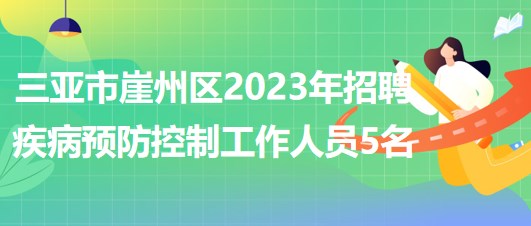 海南省三亞市崖州區(qū)2023年招聘疾病預防控制工作人員5名