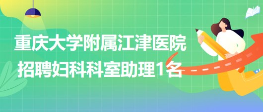 重慶大學附屬江津醫(yī)院2023年招聘婦科科室助理1名