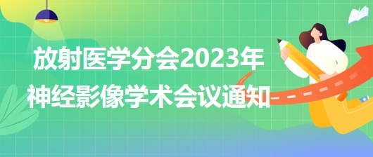 放射醫(yī)學(xué)分會(huì)2023年神經(jīng)影像學(xué)術(shù)會(huì)議通知