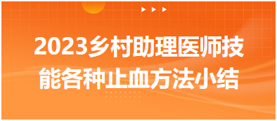 2023鄉(xiāng)村助理醫(yī)師實(shí)踐技能各種止血方法知識小結(jié)
