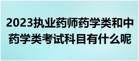 2023執(zhí)業(yè)藥師藥學(xué)類和中藥學(xué)類考試科目有什么呢？