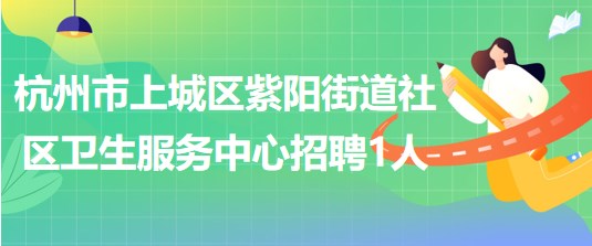 杭州市上城區(qū)紫陽街道社區(qū)衛(wèi)生服務中心招聘編外公衛(wèi)醫(yī)生1名