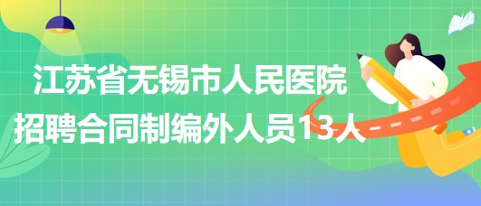 江蘇省無(wú)錫市人民醫(yī)院2023年第三批招聘合同制編外人員13人