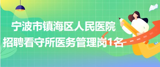 浙江省寧波市鎮(zhèn)海區(qū)人民醫(yī)院招聘看守所醫(yī)務(wù)管理崗1名