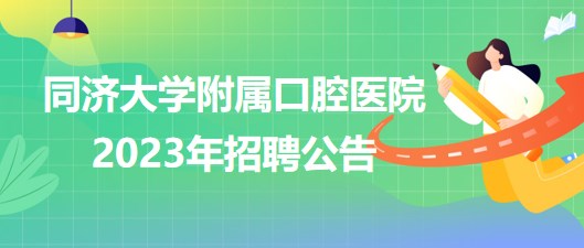 同濟(jì)大學(xué)附屬口腔醫(yī)院2023年醫(yī)師、護(hù)士等崗位招聘公告