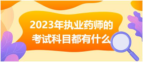 2023年執(zhí)業(yè)藥師的考試科目都有什么！