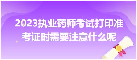 2023執(zhí)業(yè)藥師考試打印準(zhǔn)考證時(shí)需要注意什么呢？