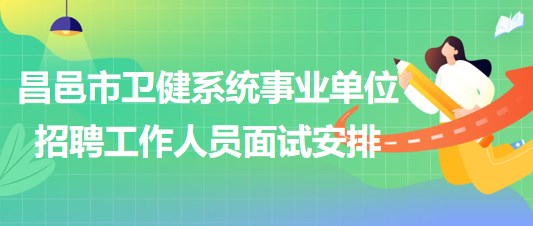 濰坊市昌邑市衛(wèi)健系統(tǒng)事業(yè)單位2023年招聘工作人員面試安排