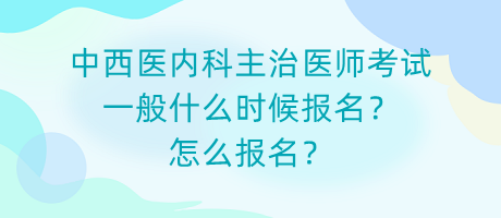 中西醫(yī)內(nèi)科主治醫(yī)師考試一般什么時(shí)候報(bào)名？怎么報(bào)名？