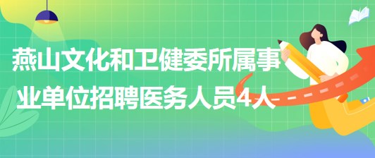 北京市房山區(qū)燕山文化和衛(wèi)生健康委員會(huì)所屬事業(yè)單位招聘醫(yī)務(wù)人員4人