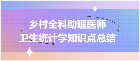 鄉(xiāng)村全科助理醫(yī)師-公共衛(wèi)生 衛(wèi)生統(tǒng)計學(xué)知識點總結(jié)