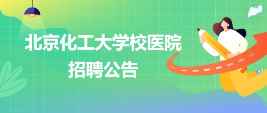 北京化工大學校醫(yī)院放射科、檢驗科、內科、全科、外科等崗位招聘公告