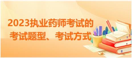 2023執(zhí)業(yè)藥師考試的考試題型、考試方式？
