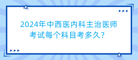 2024年中西醫(yī)內(nèi)科主治醫(yī)師考試每個(gè)科目考多久？