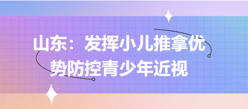 山東：發(fā)揮小兒推拿優(yōu)勢(shì)防控青少年近視