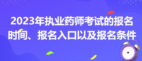 2023年執(zhí)業(yè)藥師考試的報名時間、報名入口以及報名條件