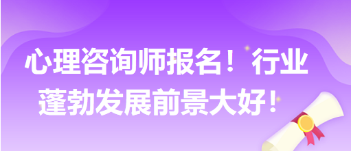 心理咨詢師報名！行業(yè)蓬勃發(fā)展前景大好！